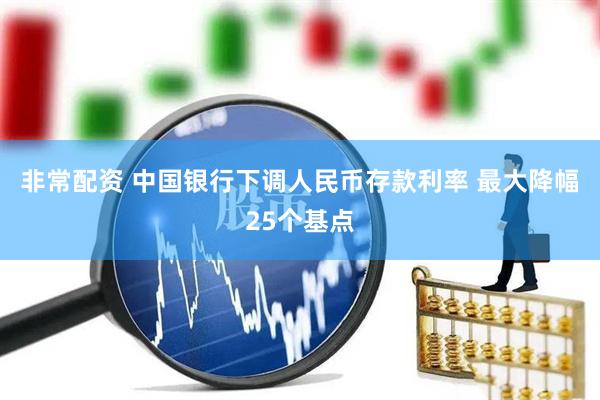 非常配资 中国银行下调人民币存款利率 最大降幅25个基点