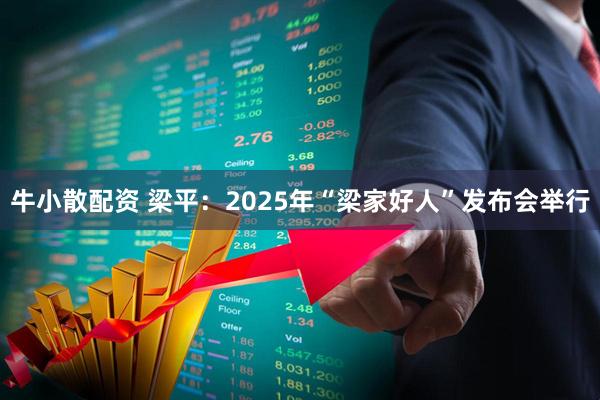 牛小散配资 梁平：2025年“梁家好人”发布会举行